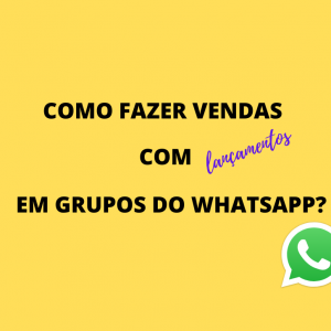 Como fazer vendas com lançamentos em grupos do whatsapp?