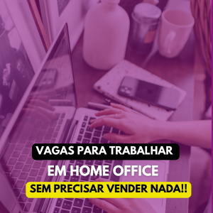Home Office – Vagas para trabalhar em casa sem vender nada!