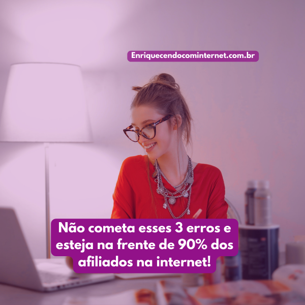 Não cometa esses 3 erros e esteja na frente de 90% dos afiliados na internet!